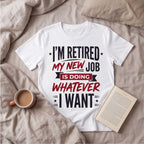 I'm Retired My New Job Is Doing Whatever I Want Funny Dad Shirt T-shirt lifestyle photo in White #color:white;