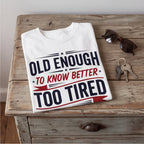 Old Enough to Know Better Too Tired to Care Funny Birthday Shirt T-shirt lifestyle photo in White #color:white;