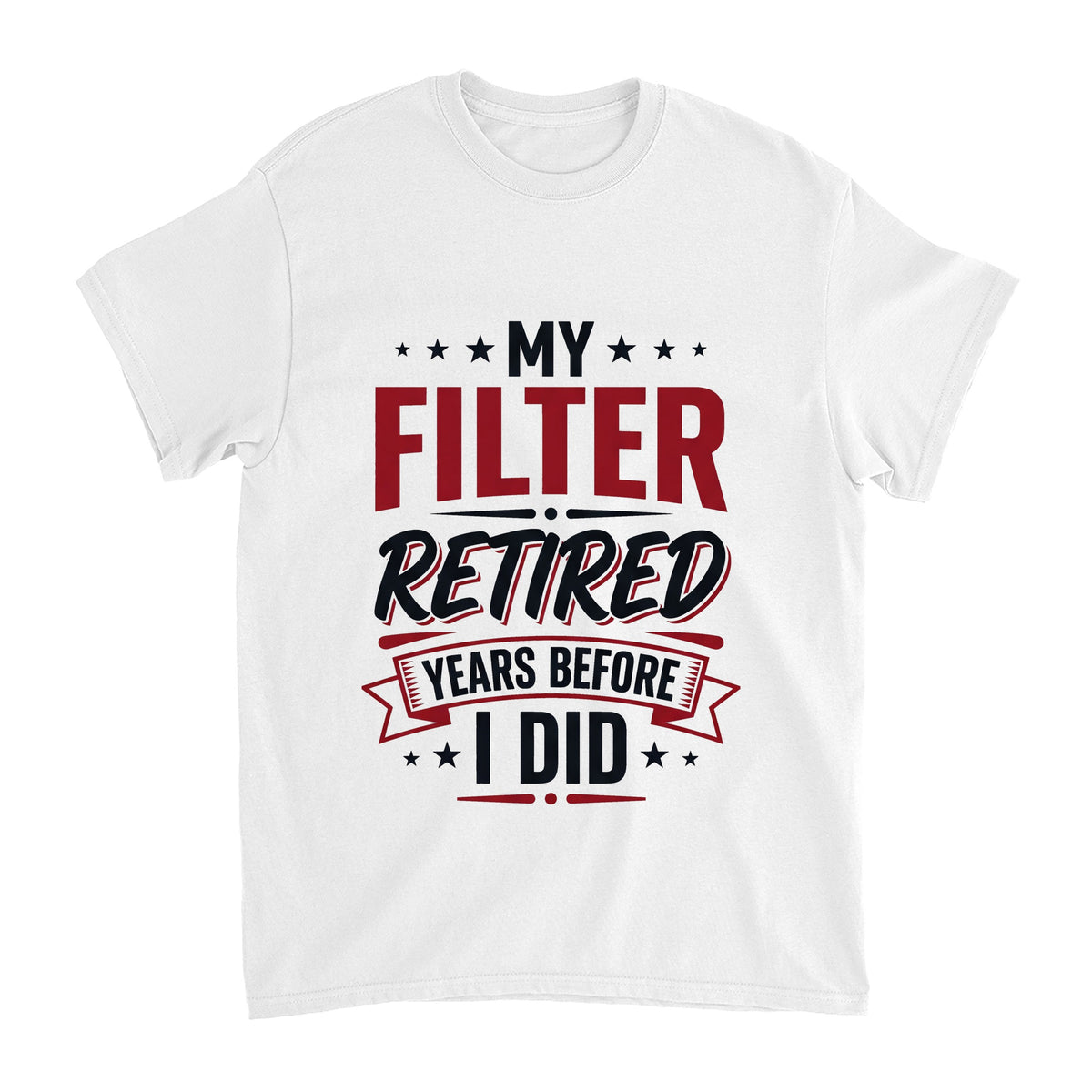 My Filter Retired Years Before I Did Funny Shirt, Retirement Gift T-shirt in White #color:white;